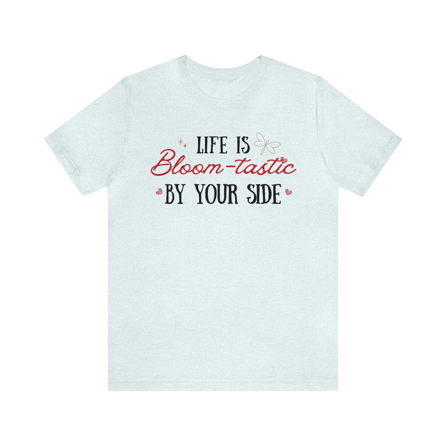 Life is Bloom-tastic By Your Side Unisex T-shirt - Express Delivery available