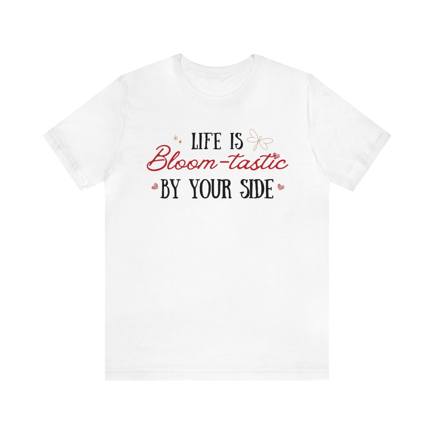 Life is Bloom-tastic By Your Side Unisex T-shirt - Express Delivery available