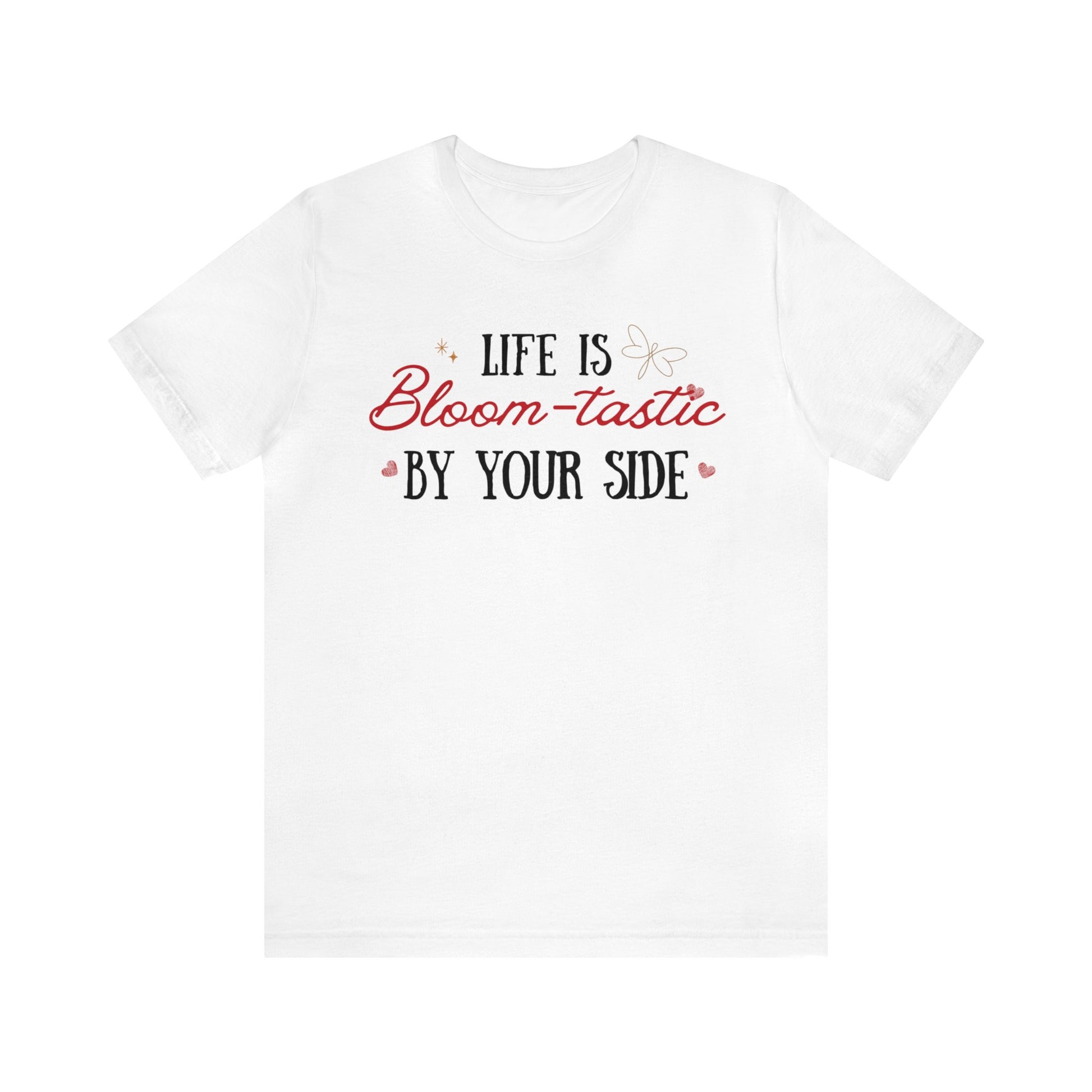 Life is Bloom-tastic By Your Side Unisex T-shirt - Express Delivery available