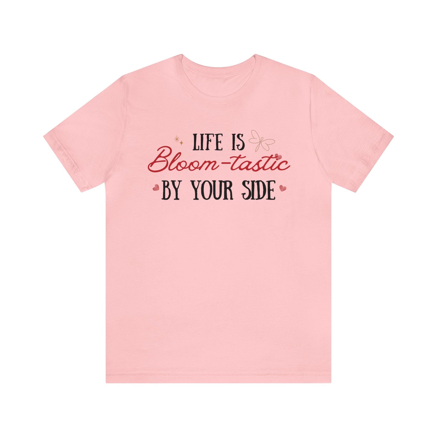 Life is Bloom-tastic By Your Side Unisex T-shirt - Express Delivery available