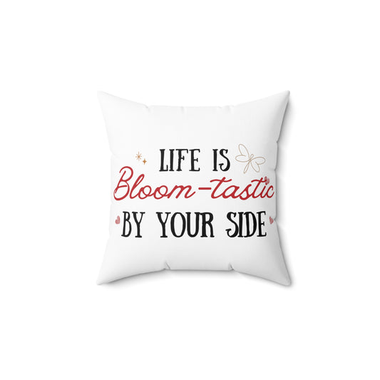 Life is Bloom-tastic By Your Side Spun Polyester Square Pillow