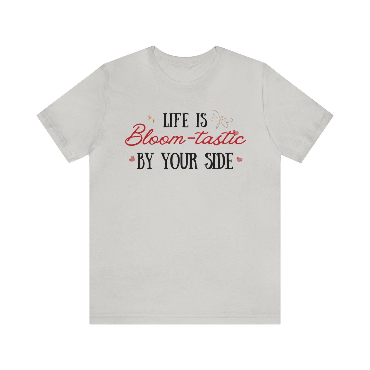 Life is Bloom-tastic By Your Side Unisex T-shirt - Express Delivery available