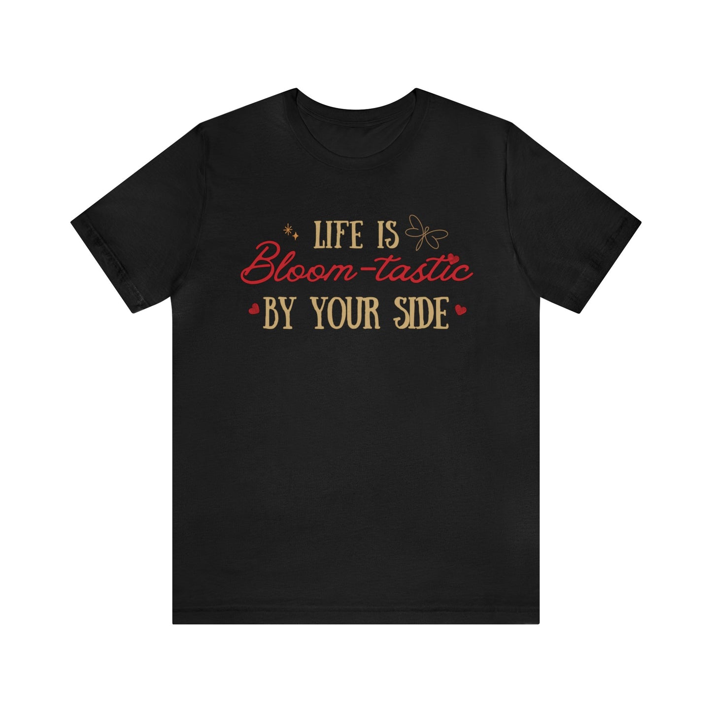 Life is Bloom-tastic By Your Side Unisex T-shirt - Express Delivery available