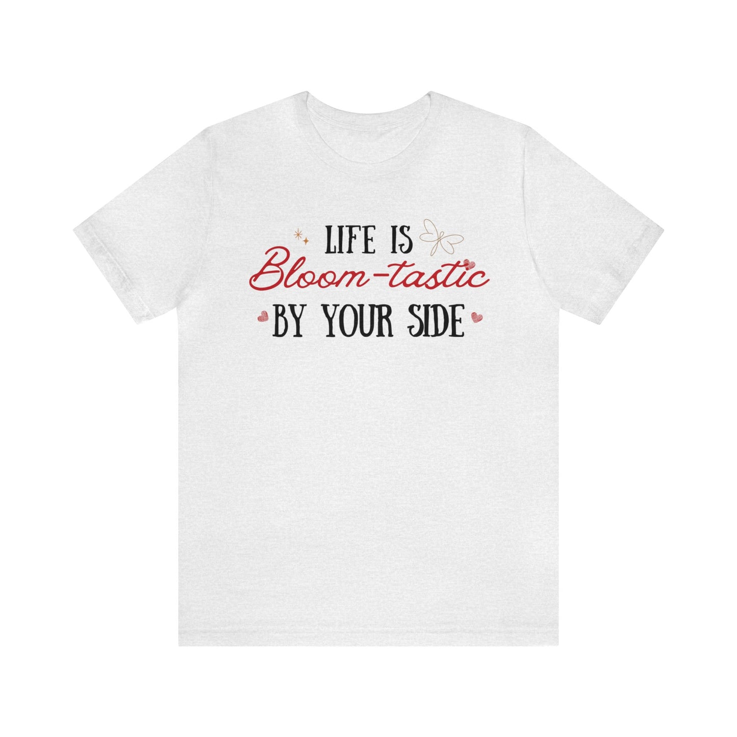 Life is Bloom-tastic By Your Side Unisex T-shirt - Express Delivery available